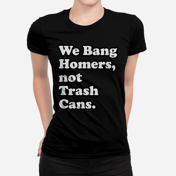 We Bang Homers, Not Trash Cans - Baseball Women T-shirt