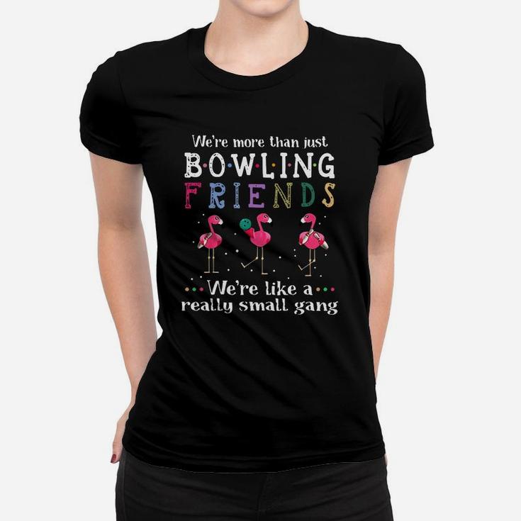 We’re More Than Just Bowling Friends We’re Like A Really Small Gang Flamingo Shirt Women T-shirt