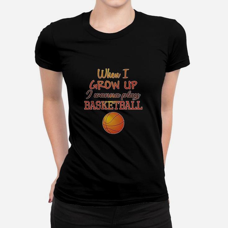 When I Grow Up Wanna Play Basketball With Ball Sport Women T-shirt