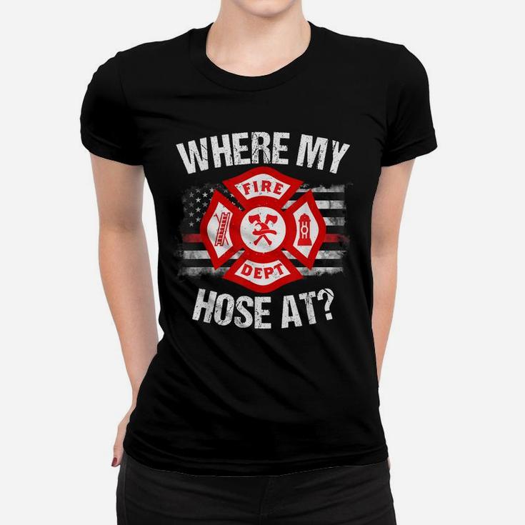 Where My Hose At Firefighter Thin Red Line Flag Fire Gift Women T-shirt