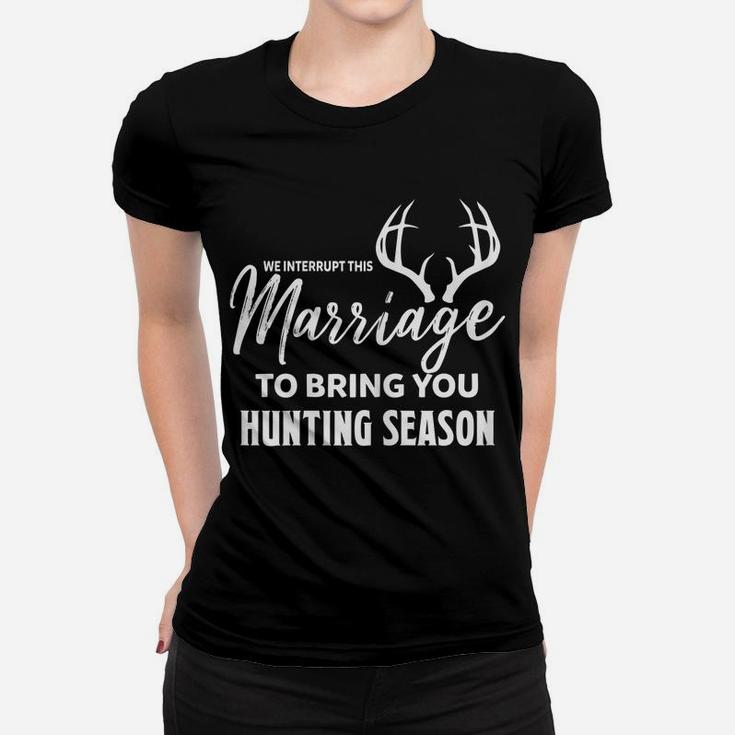 Womens We Interrupt This Marriage To Bring You Hunting Season Funny Women T-shirt