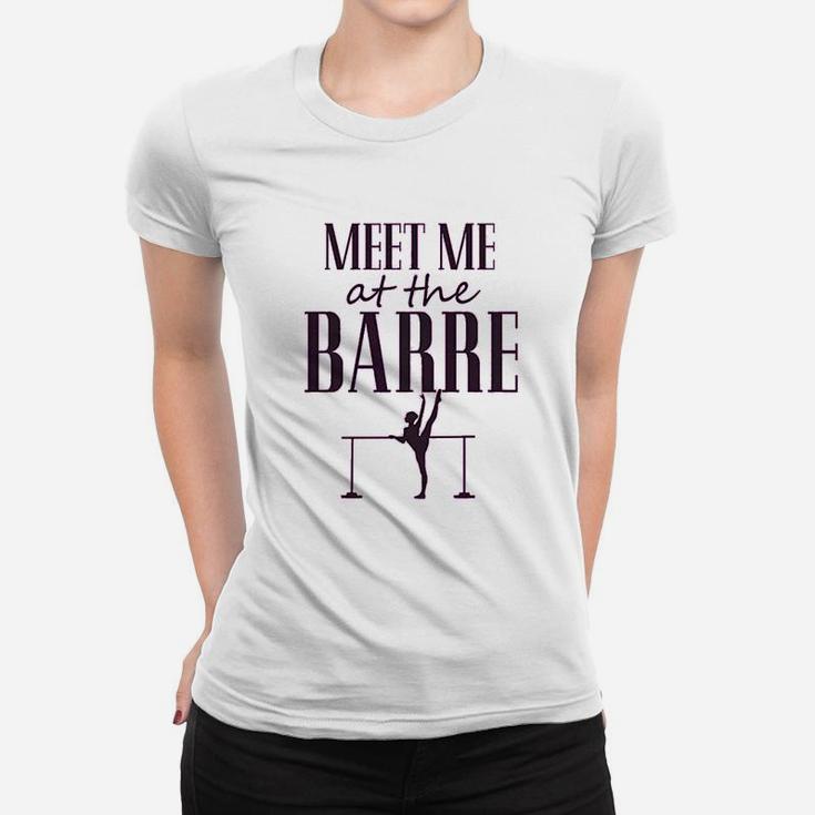 Funny Dance Gymnastics Workout Meet Me At The Barre Women T-shirt