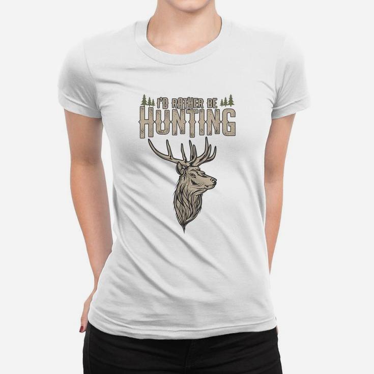 Funny Hunting Gift Deer Id Rather Be Hunting Camping Summer Women T-shirt