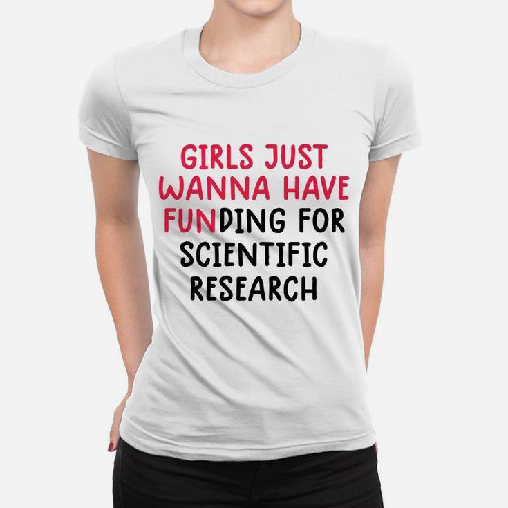 Girls Just Wanna Have Funding For Scientific Research Women T-shirt