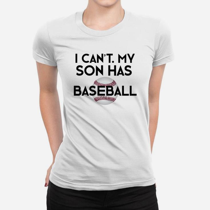 I Cant My Son Has Baseball Funny Baseball Mom Dad Women T-shirt