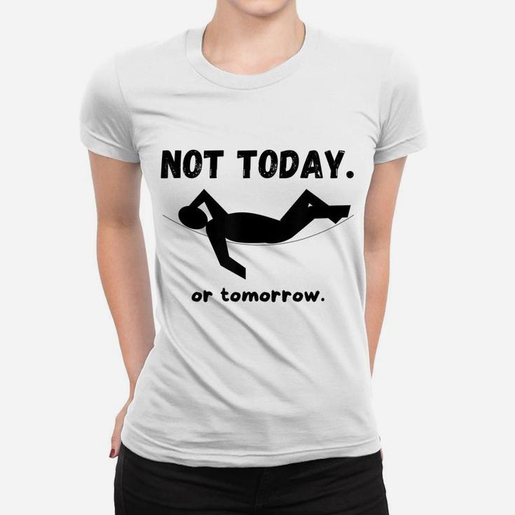 Not Today Or Tomorrow Funny Napping Or Lazy Unisex Gift Idea Women T-shirt