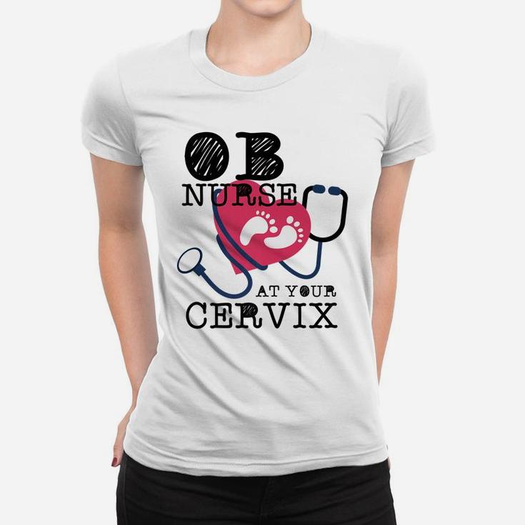 OB Nurse At Your Cervix Delivery Labor Funny Women T-shirt