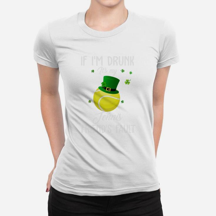 St Patricks Day Leprechaun Hat If I Am Drunk It Is My Tennis Friends Fault Sport Lovers Gift Women T-shirt