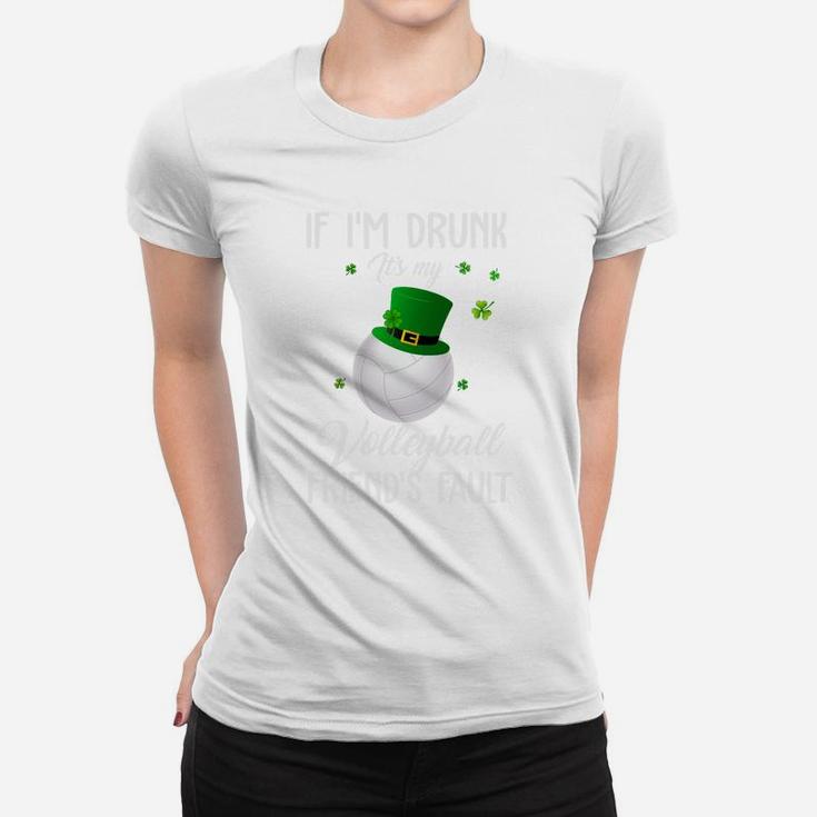 St Patricks Day Leprechaun Hat If I Am Drunk It Is My Volleyball Friends Fault Sport Lovers Gift Women T-shirt
