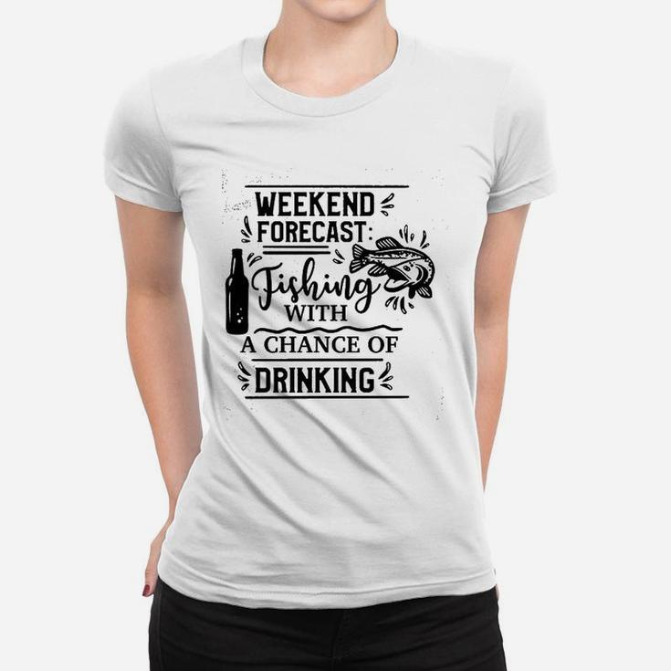 Weekend Forecast Fishing With A Chance Of Drinking Women T-shirt