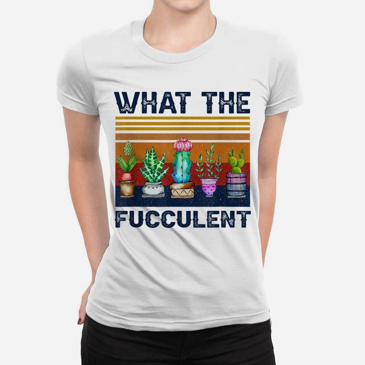 What The Fucculent Cactus Succulents Gardening Vintage Retro Women T-shirt