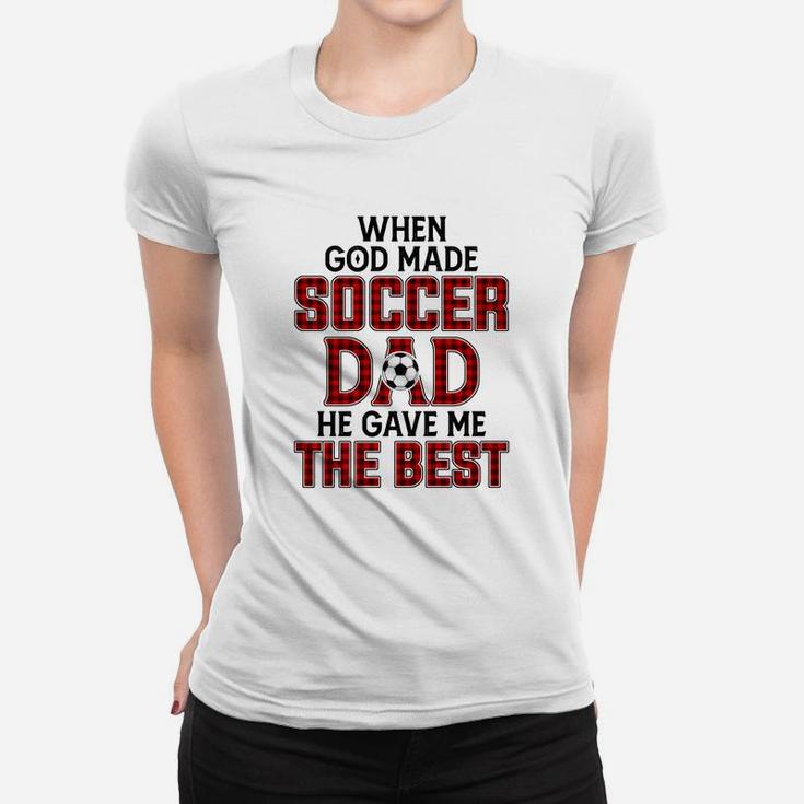 When God Made Soccer Dad He Gave Me The Best Funny Gift Women T-shirt