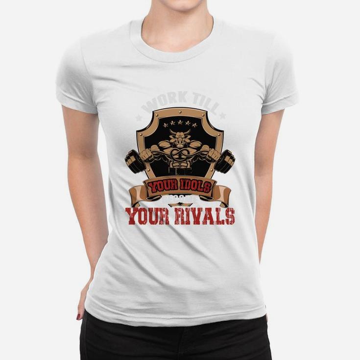 Work Till Your Idols Become Your Rivals Bodybuilding Ladies Tee