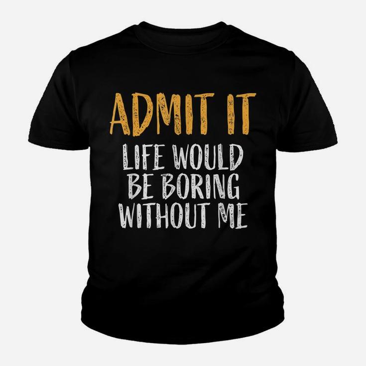 Admit It Life Would Be Boring Without Me Retro Funny Sayings Youth T-shirt