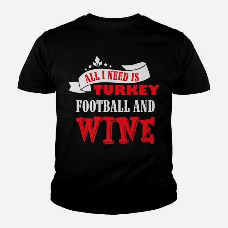 All I Need Is Turkey Football And Red Wine Thanksgiving Shir Youth T-shirt