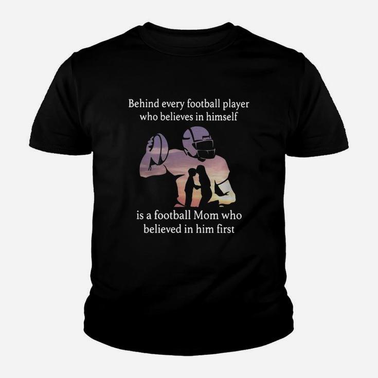 Behind Every Football Player Who Believes In Himself Is A Football Mom Who Believed In Him First Youth T-shirt