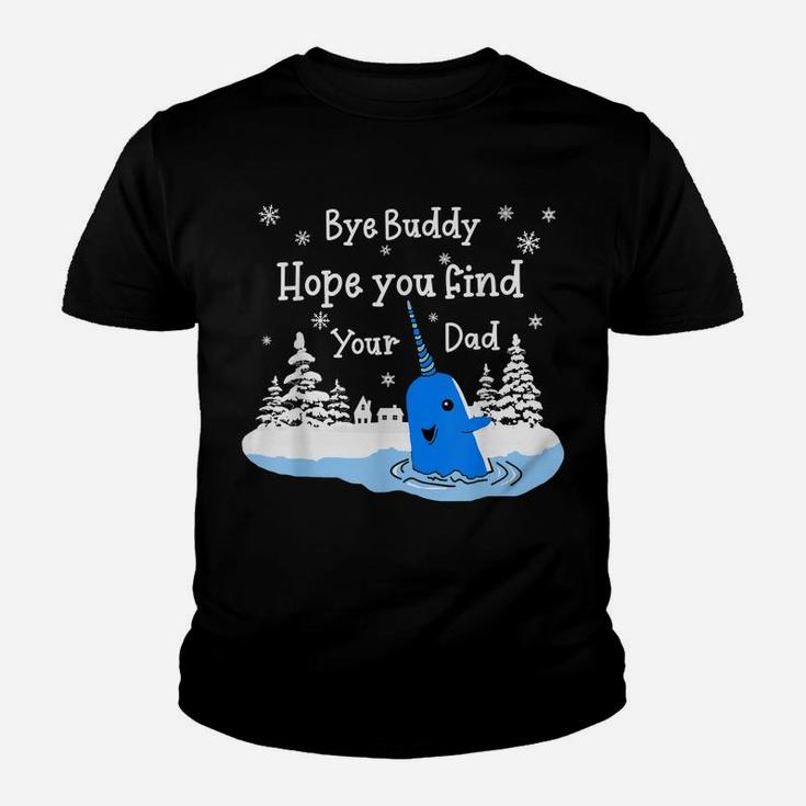 Bye Buddy I Hope You Find Your Dad Christmas Elf Bye Narwhal Youth T-shirt