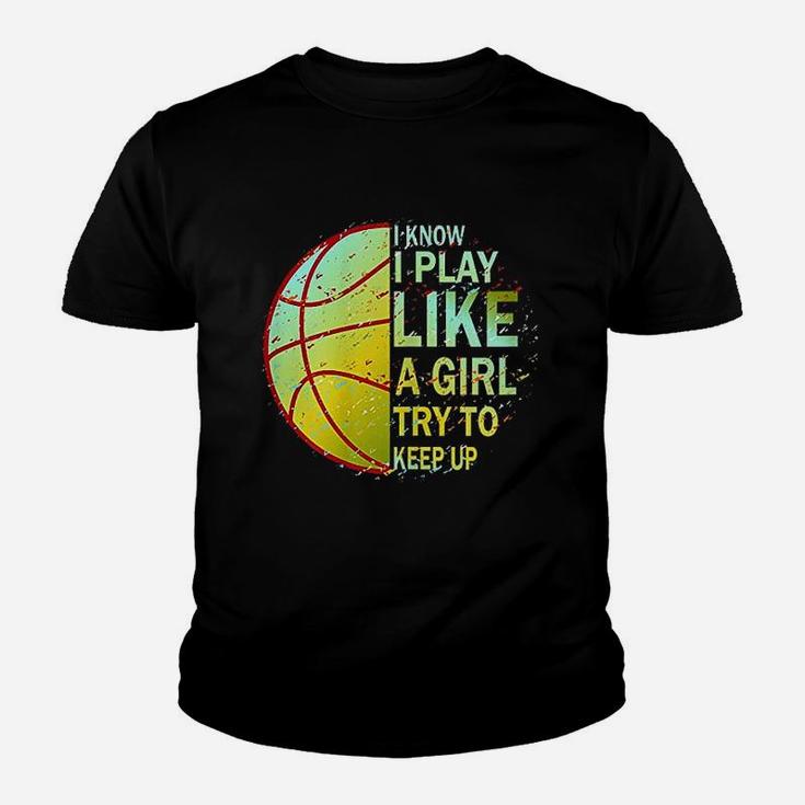 Girls Basketball I Know I Play Like A Girl Try To Keep Up Youth T-shirt
