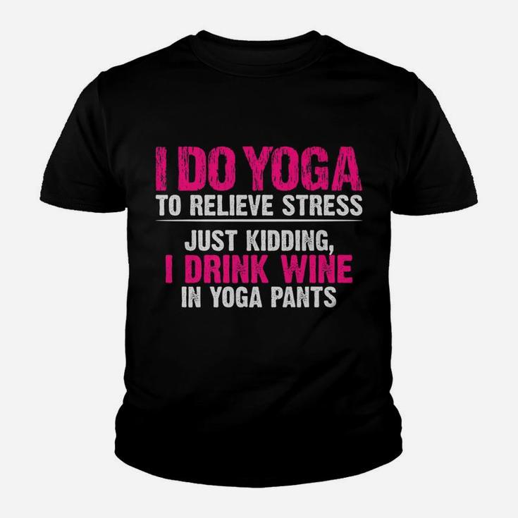 I Do Yoga To Relieve Stress Just Kidding Wine Yoga Pants Youth T-shirt