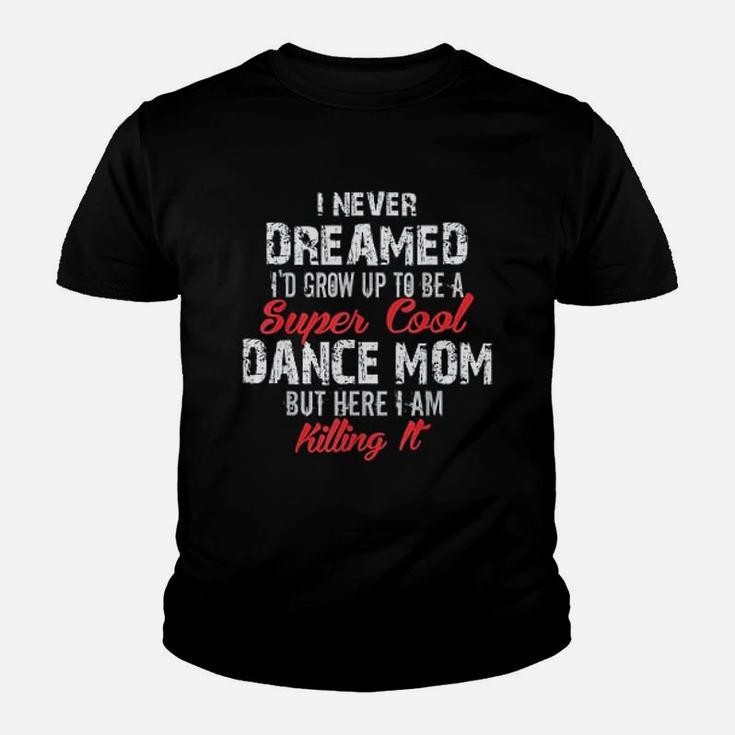 I Never Dreamed I Wouldd Be Super Cool Dance Mom Youth T-shirt