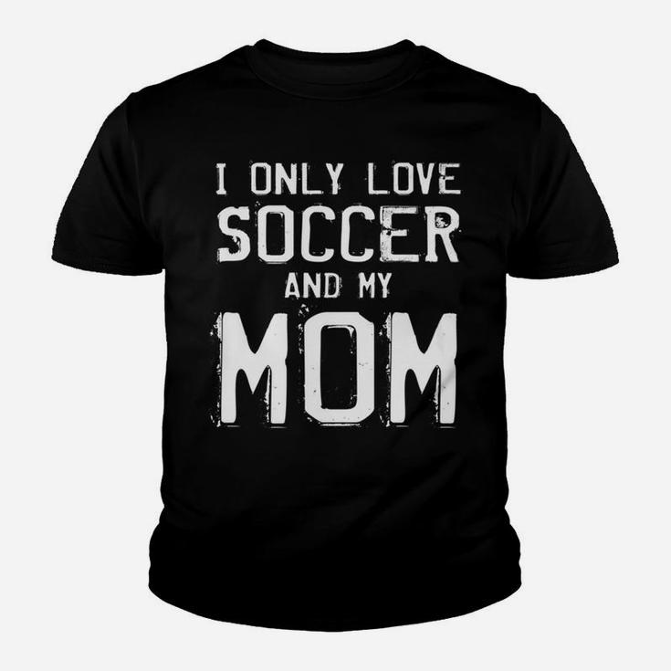 I Only Love Soccer And My Mom Player Mama Mother Gift Youth T-shirt