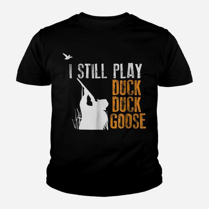 I Still Play Duck Duck Goose Funny Hunting Hunter Gift Shirt Youth T-shirt
