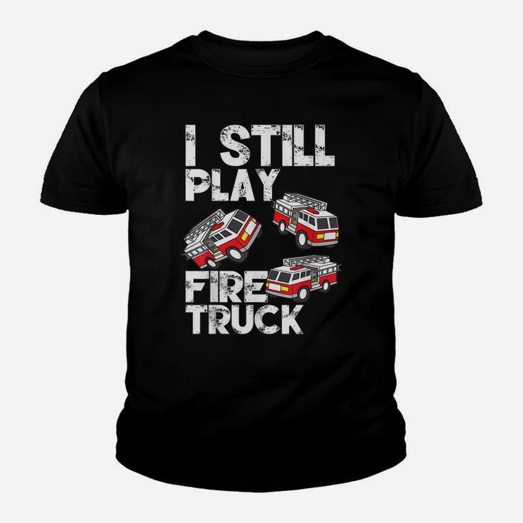 I Still Play With Fire Truck Funny Fireman Firefighter Gift Youth T-shirt