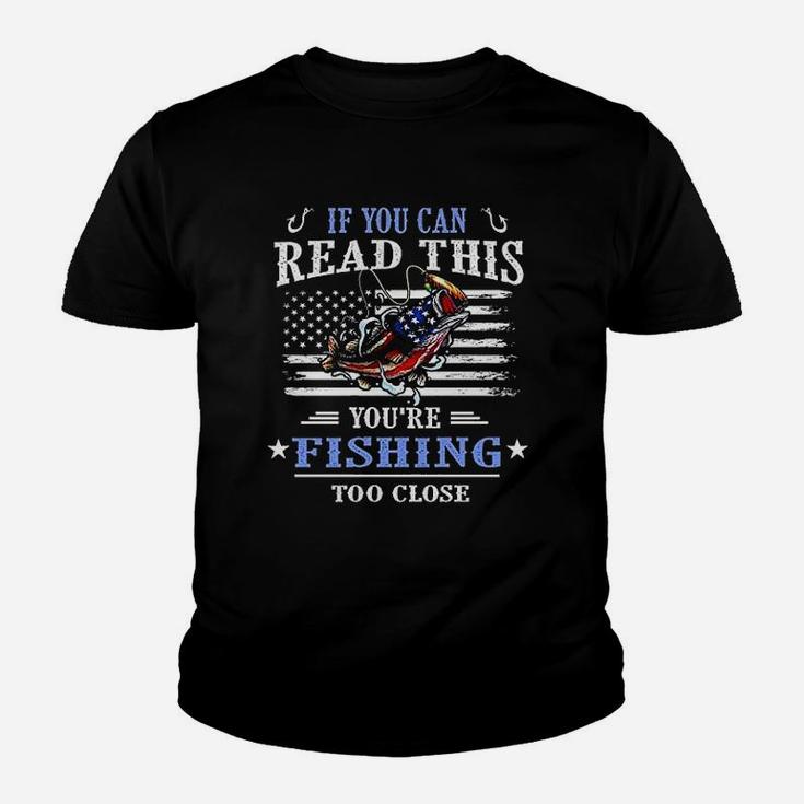 If You Can Read This You Are Fishing Too Close Youth T-shirt