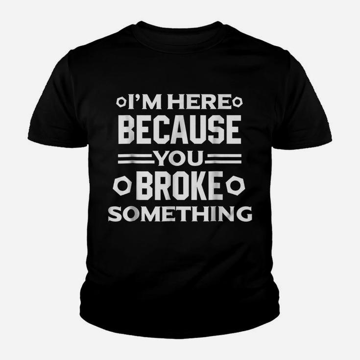 I'm Here Because You Broke Something Funny Handyman Youth T-shirt