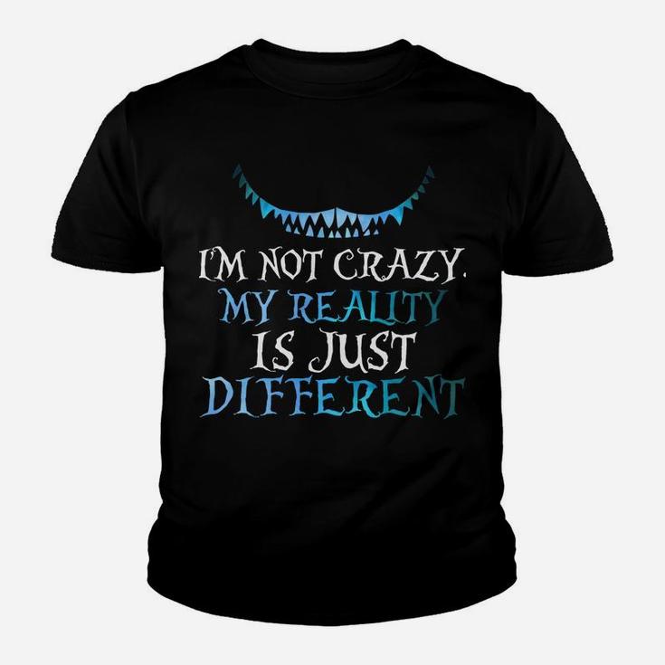 I'm Not Crazy My Reality Is Just Different From Yours Youth T-shirt