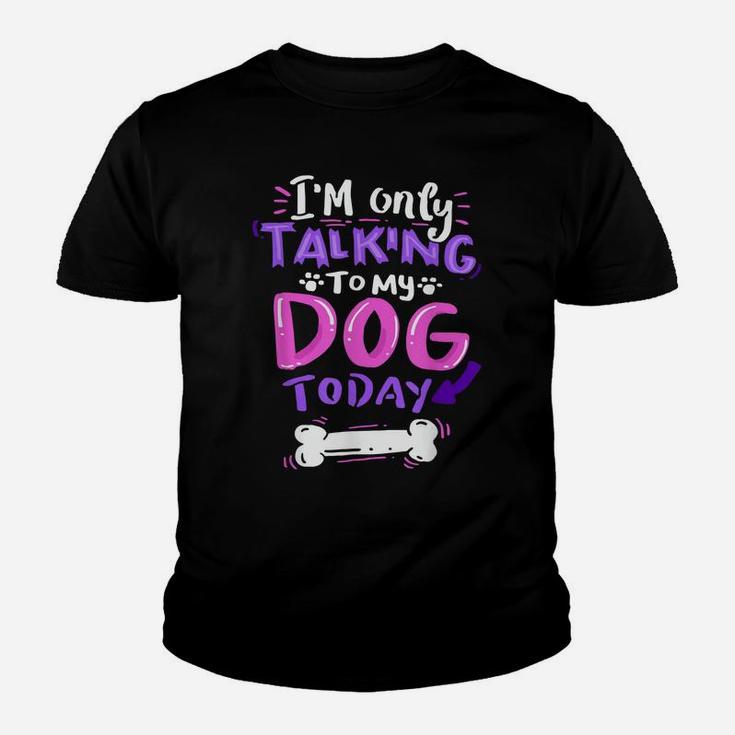 I'm Only Talking To My Dog Today  - Dog Lover Gift Youth T-shirt