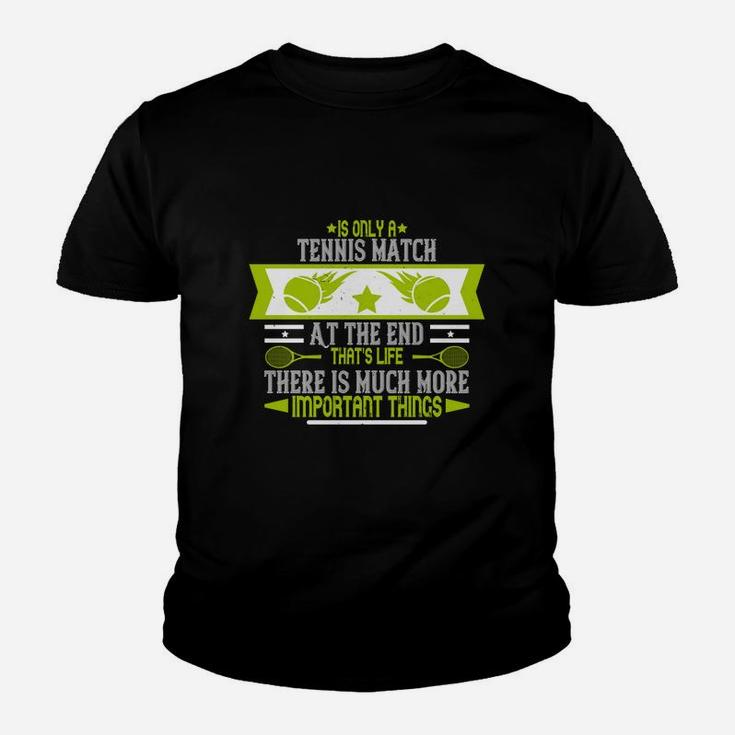 Is Only A Tennis Match At The End That's Life There Is Much More Important Things Youth T-shirt