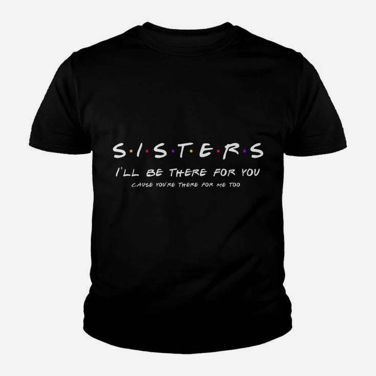 Sister I'll Be There For You Shirt Best Sister Shirt Gift Youth T-shirt