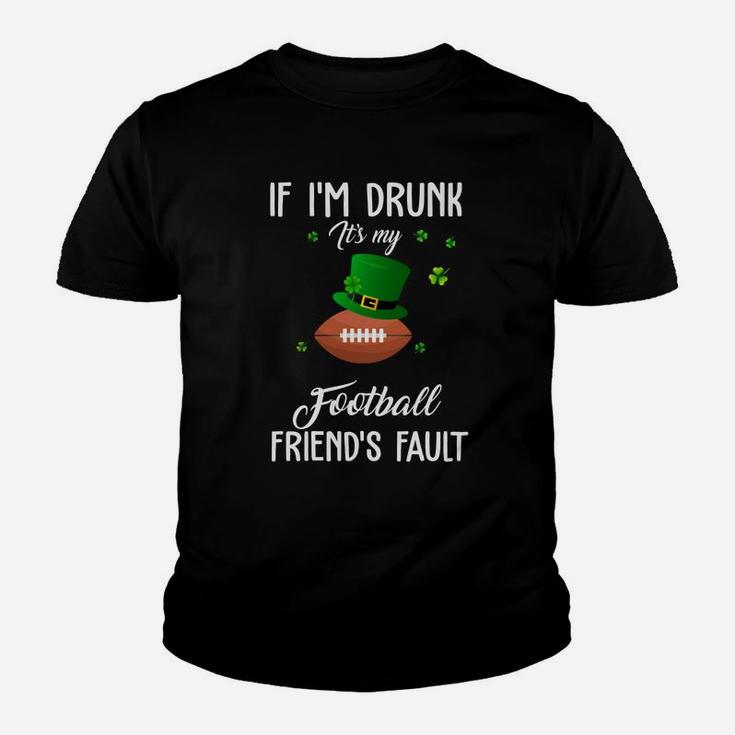 St Patricks Day Leprechaun Hat If I Am Drunk It Is My Football Friends Fault Sport Lovers Gift Youth T-shirt