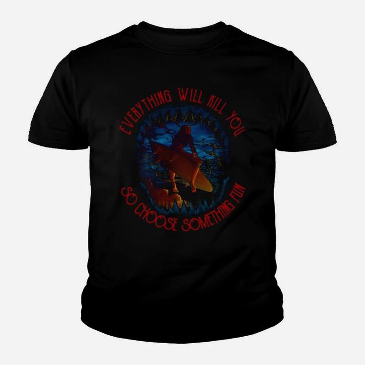 Surfing Everything Will Kill You So Choose Something Fun Sea Shirt Youth T-shirt