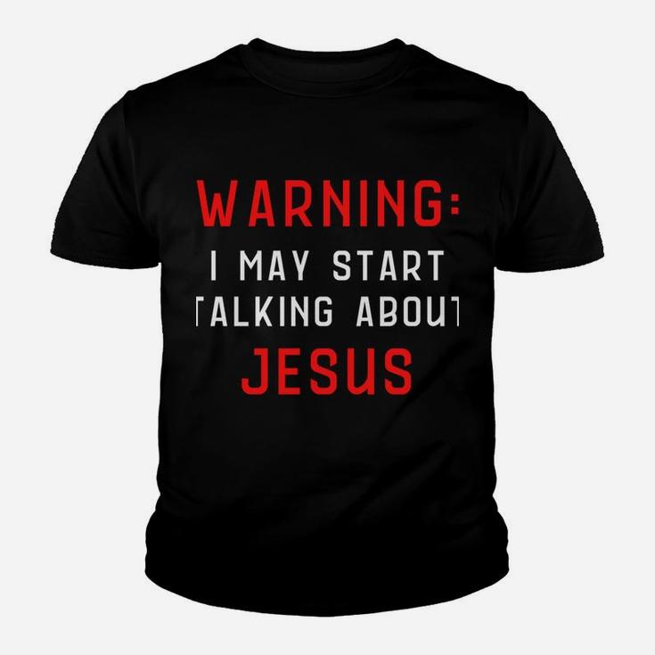 Warning I May Start Talking About Jesus At Any Time Sweatshirt Youth T-shirt