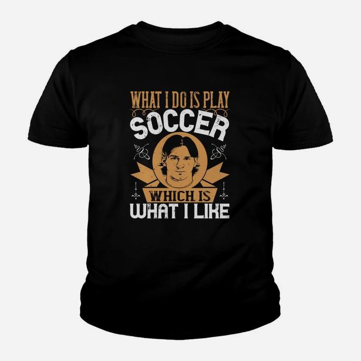 What I Do Is Play Soccer Which Is What I Like Youth T-shirt