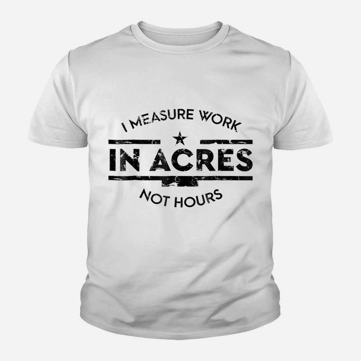 I Measure Work In Acres Not Hours Funny Farmer Youth T-shirt
