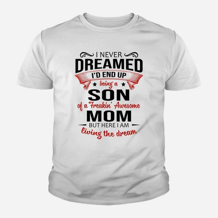 I Never Dreamed Being A Son Of A Freaking Awesome Mom Shirt Youth T-shirt