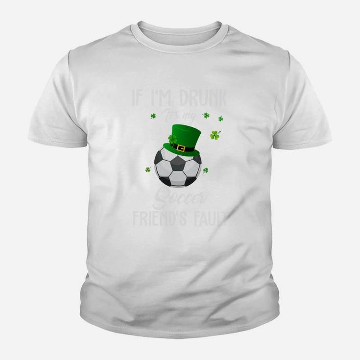 St Patricks Day Leprechaun Hat If I Am Drunk It Is My Soccer Friends Fault Sport Lovers Gift Youth T-shirt