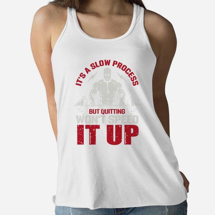 It Is A Slow Process But Quitting Wont Speed It Up Strongest Gymer Ladies Flowy Tank
