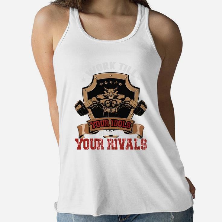 Work Till Your Idols Become Your Rivals Bodybuilding Ladies Flowy Tank