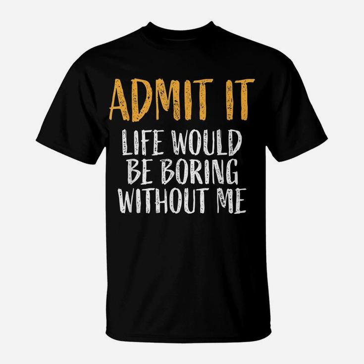 Admit It Life Would Be Boring Without Me Retro Funny Sayings T-Shirt