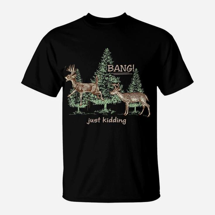 Bang Just Kidding Deer Hunting T-Shirt