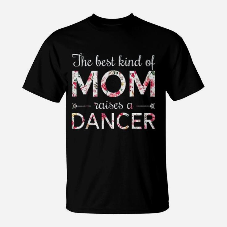 Dance Momthe Best Kind Of Mom Raises A Dancer T-Shirt