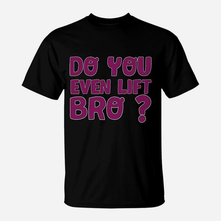 Do You Even Lift Bro Funny Workout Gym T-Shirt