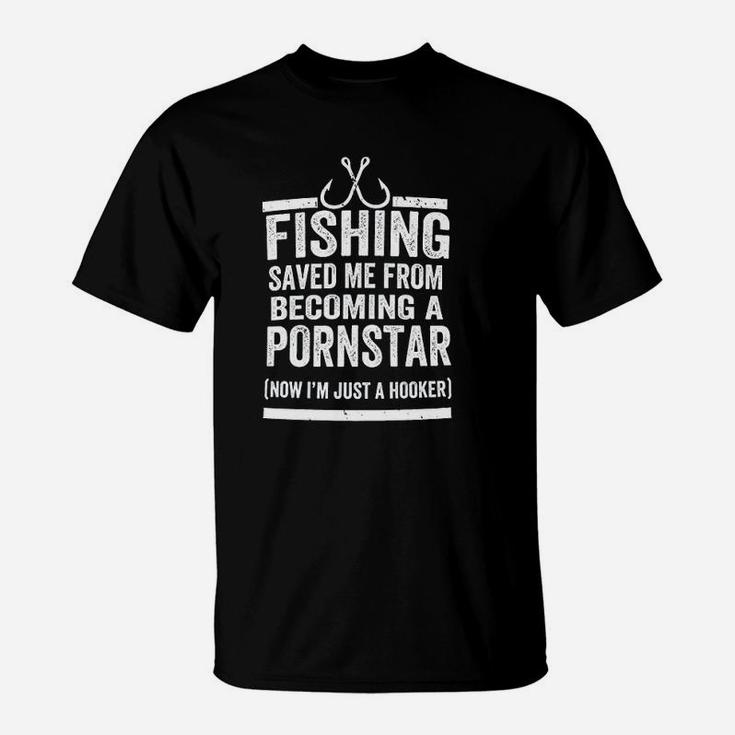 Fishing Saved Me From Being Now Im Just A Hooker T-Shirt