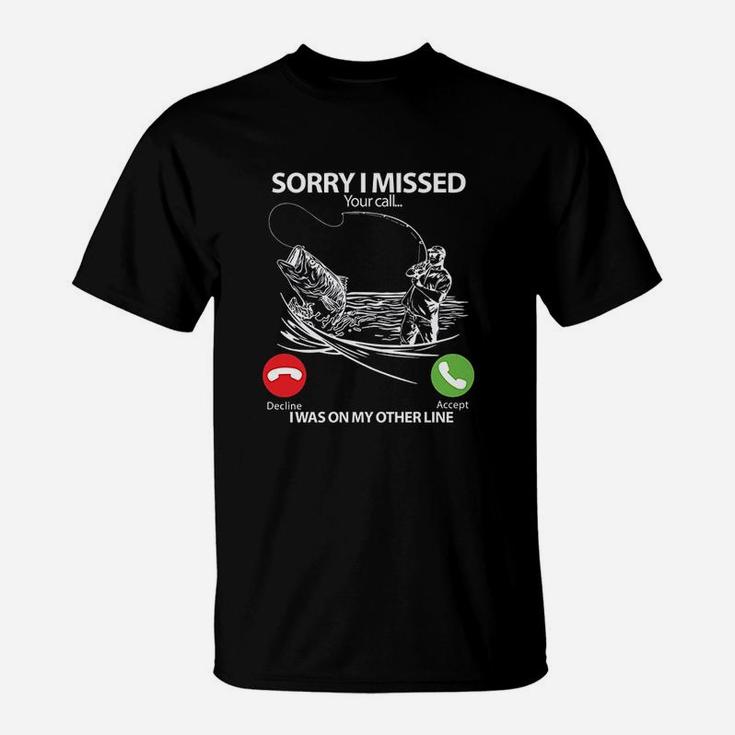 Fishing Sorry I Missed Your Call I Was On Other Line T-Shirt