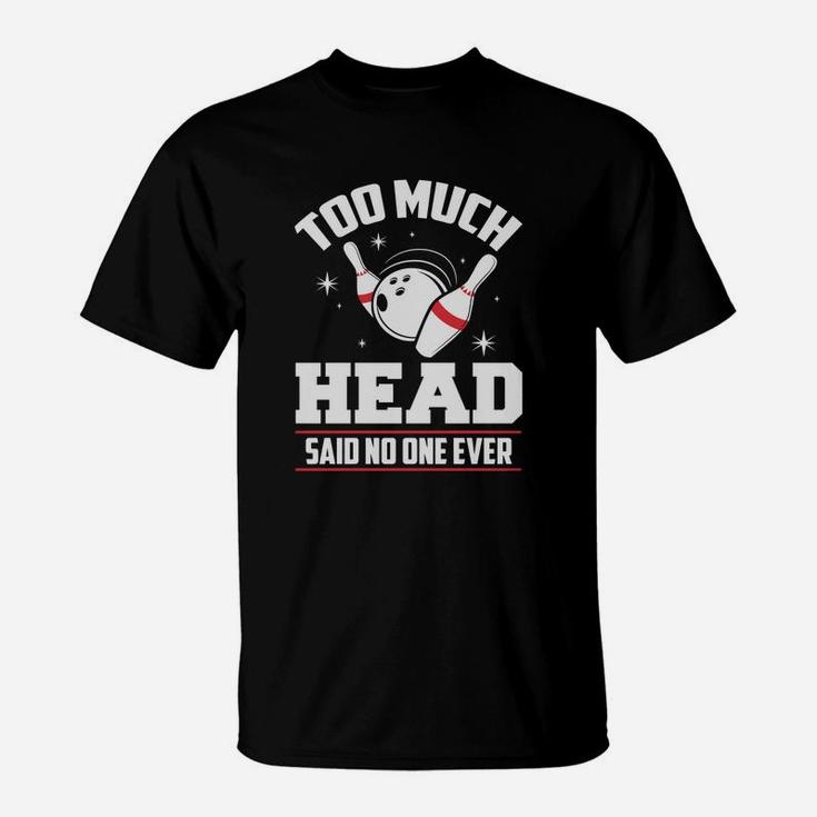 Funny Bowling T-shirt - Too Much Head Said No One T-Shirt
