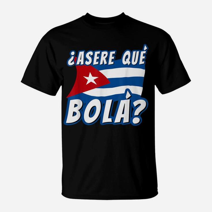 Funny Cuban Saying Havana Cuba Flag Asere Que Bola T-Shirt